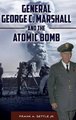General George C. Marshall and the Atomic Bomb (Hardcover): Frank A. Settle