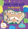 Wat ruik so? In die huis (Afrikaans, Board book): Elsa Silke