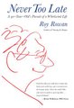 Never Too Late - A 90-Year-Old's Pursuit Of A Whirlwind Life (Paperback): Roy Rowan