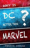 Why Is DC Better Than Marvel? (Paperback): Bruce Strak