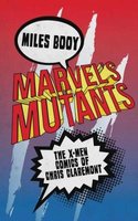 Marvel's Mutants - The X-Men Comics of Chris Claremont (Paperback): Miles Booy