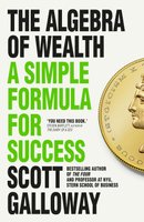 The Algebra Of Wealth - A Simple Formula For Success (Paperback): Scott Galloway