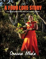 A Food Love Story - Over 80 Recipes From The Heart Of Onezwa's Kitchen (Paperback): Onezwa Mbola