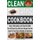 Clean Eating Cookbook - How to Eat Healthy on A Clean Diet With Over 60 Super Easy Eat Clean Recipes That Are Good For Your...