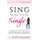 Sing While You're Single - A self-help guide for smart women who have decided to remain single for the time being, yet...