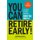 You Can Retire Early! - Everything You Need to Achieve Financial Independence When You Want It (Paperback): Deacon Hayes