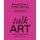 Talk Art - THE SUNDAY TIMES BESTSELLER Everything you wanted to know about contemporary art but were afraid to ask (Paperback):...