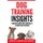 Dog Training Insights - Conversations with America's Leading Dog Trainers (Paperback): Curtis Day, Tom Longenecker, Audra...