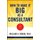 How to Make It Big as a Consultant (Paperback, 4th edition): William Cohen