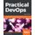 Practical DevOps - Implement DevOps in your organization by effectively building, deploying, testing, and monitoring code, 2nd...