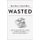 Wasted - How We Squander Time, Money, and Natural Resources-and What We Can Do About It (Hardcover): Byron Reese, Scott Hoffman
