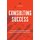 Consulting Success - The Proven Guide to Start, Run and Grow a Successful Consulting Business (Paperback): Michael Zipursky