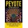 Peyote - The Truth About Peyote: The Ultimate Beginner's Guide to the Peyote Cactus (Lophophora williamsii) And The Full...