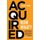 Acquired - Now What?: Embrace the flux and uncertainty of M&A and become a savvy and bulletproof business professional. YOUR...