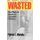 Wasted - The Plight of America's Unwanted Children (Hardcover, New): Patrick T Murphy