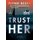 Trust Her - A Novel (Paperback): Flynn Berry