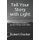 Tell Your Story with Light - The Basic Guide to Great Photos and Video (Paperback): Robert R Ducker