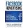 Facebook Advertising 2018 - The Ultimate step-by-step Guide to Facebook Advertising and Social Media Marketing (Bonus Beginner...