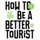 How to be a Better Tourist - Tips for a Truly Rewarding Vacation (Hardcover): Johan Idema