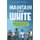 Maintain Your White - Purity For The Cool Teen In A Sexualized World (Paperback): Sam Gaza Timothy