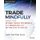 Trade Mindfully - Achieve Your Optimum Trading Performance with Mindfulness and Cutting-Edge Psychology (Paperback): Gary Dayton