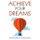 Achieve Your Dreams - Learn How to Put Your Mind and Emotions on Your Side So That They Help You Achieve What You Set Out For!...