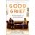 Good Grief - Embracing Life at a Time of Death (Hardcover): Catherine Mayer, Anne Mayer Bird