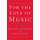 For The Love of Music - Invitations to Listening (Paperback): Michael Steinberg, Larry Rothe