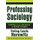 Professing Sociology - Studies in the Life Cycle of Social Science (Paperback): Irving Horowitz