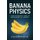 Banana Physics - A Young Physicist's Guide to Understanding the Universe (Paperback): Adnan Contractor