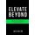 Elevate Beyond - A Real World Guide to Standing Out in Any Job Market, Discovering Your Passion and Becoming Your Own Person...