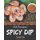 365 Spicy Dip Recipes - Enjoy Everyday With Spicy Dip Cookbook! (Paperback): Tamara Wise