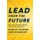 Lead from the Future - How to Turn Visionary Thinking Into Breakthrough Growth (Hardcover): Mark W. Johnson, Josh Suskewicz