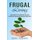 Frugal Living - A Guide On How To Save Money And Live More With A frugal Lifestyle (Improve Quality of Life Through Simple,...