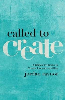 Called to Create - A Biblical Invitation to Create, Innovate, and Risk Image