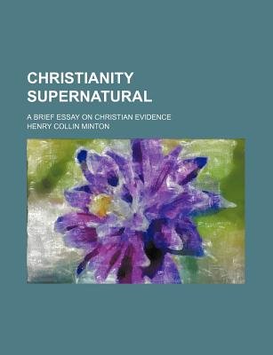English Essay Examples Christianity Supernatural A Brief Essay On Christian Evidence Paperback Henry Collin Minton Persuasive Essay Paper also Compare And Contrast Essay Topics For High School Christianity Supernatural A Brief Essay On Christian Evidence Mental Health Essays