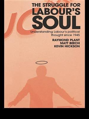 The Struggle for Labours Soul: Understanding Labours Political Thought Since 1945