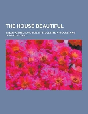 The House Beautiful Essays On Beds And Tables Stools And The House Beautiful Essays On Beds And Tables Stools And Candlesticks Paperback