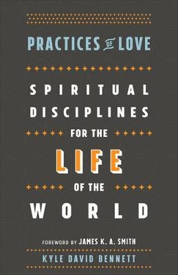 Practices of Love - Spiritual Disciplines for the Life of the World Image