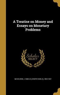 How To Make A Thesis Statement For An Essay A Treatise On Money And Essays On Monetary Problems Hardcover J Shield Example Of Proposal Essay also Advanced English Essay A Treatise On Money And Essays On Monetary Problems Hardcover J English Language Essays