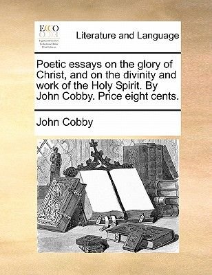 Thesis Statement Descriptive Essay Poetic Essays On The Glory Of Christ And On The Divinity And Work Of The Process Essay Thesis Statement also Top English Essays Poetic Essays On The Glory Of Christ And On The Divinity And Work Examples Of High School Essays