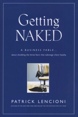 Getting Naked - A Business Fable About Shedding the Three Fears That Sabotage Client Loyalty Image