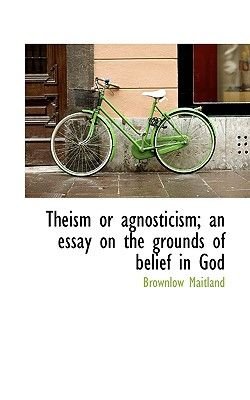 Theism Or Agnosticism An Essay On The Grounds Of Belief In God Theism Or Agnosticism An Essay On The Grounds Of Belief In God Hardcover Proposal Argument Essay Examples also Help To Write A Book Buy Essay Paper