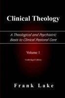 Clinical Theology, A Theological and Psychiatric Basis to Clinical Pastoral Care, Volume 1 Image