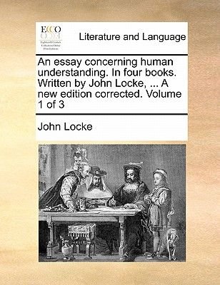 An Essay Concerning Human Understanding In Four Books Written By An Essay Concerning Human Understanding In Four Books Written By John Locke Written Essay Papers also Argumentative Essay Thesis Statement Report Writing Help