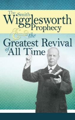 The Smith Wigglesworth Prophecy and the Greatest Revival of All Time Image
