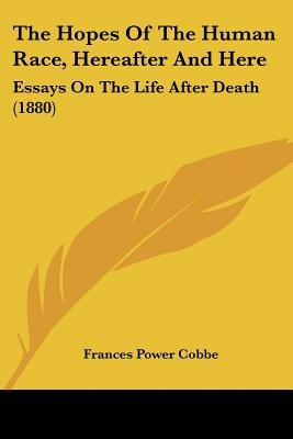English Language Essay Topics The Hopes Of The Human Race Hereafter And Here Essays On The Life After Sample Proposal Essay also English Class Reflection Essay The Hopes Of The Human Race Hereafter And Here Essays On The Life How To Start A Science Essay