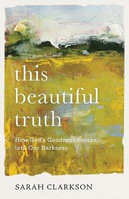 This Beautiful Truth - How God`s Goodness Breaks into Our Darkness Image