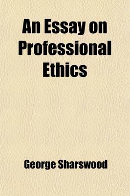 Thesis Essay Example An Essay On Professional Ethics Paperback George Sharswood Reflective Essay On English Class also Essay Writing Examples For High School An Essay On Professional Ethics Paperback George Sharswood Topics For High School Essays