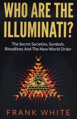 Who Are The Illuminati? The Secret Societies, Symbols, Bloodlines and The New World Order Image